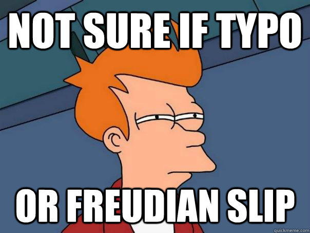 Not sure if typo or Freudian slip  Futurama Fry