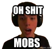 OH SHIT  MOBS  