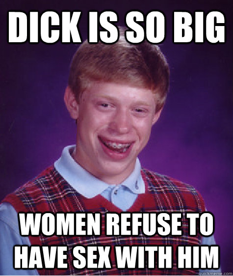 Dick is so big women refuse to have sex with him  Bad Luck Brian