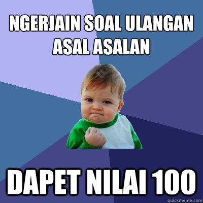 ngerjain soal ulangan asal asalan dapet nilai 100  Success Kid