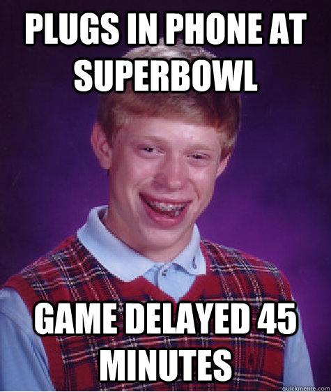 Plugs in Phone at Superbowl Game Delayed 45 Minutes  Bad Luck Brian