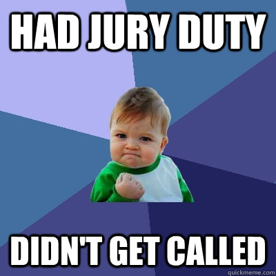 had jury duty didn't get called  Success Kid