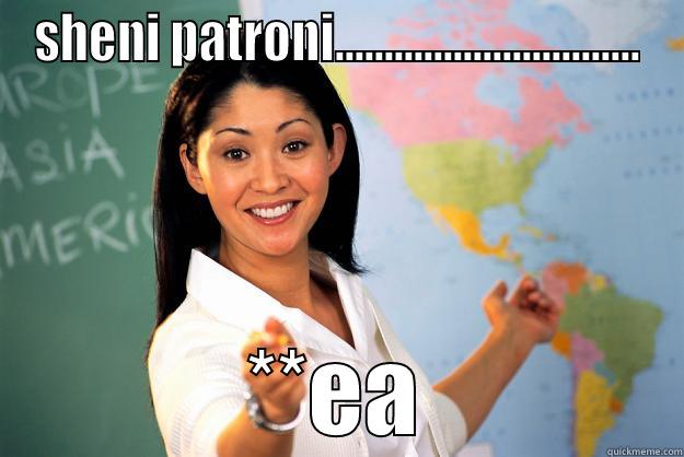 SHENI PATRONI............................... **EA Unhelpful High School Teacher