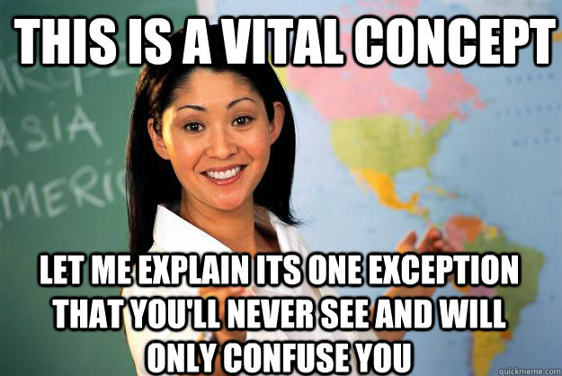 this is a vital concept let me explain its one exception that you'll never see and will only confuse you - this is a vital concept let me explain its one exception that you'll never see and will only confuse you  Unhelpful High School Teacher