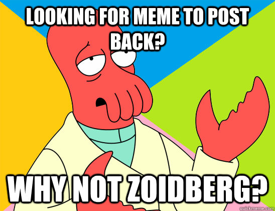 looking for meme to post back? why not zoidberg? - looking for meme to post back? why not zoidberg?  Misc