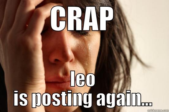 CRAP LEO IS POSTING AGAIN... First World Problems