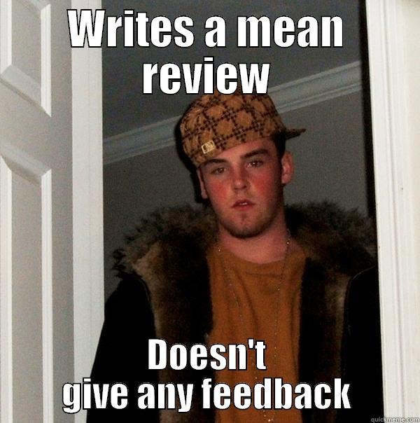 WRITES A MEAN REVIEW DOESN'T GIVE ANY FEEDBACK Scumbag Steve