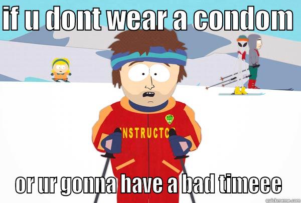 IF U DONT WEAR A CONDOM  OR UR GONNA HAVE A BAD TIMEEE Super Cool Ski Instructor