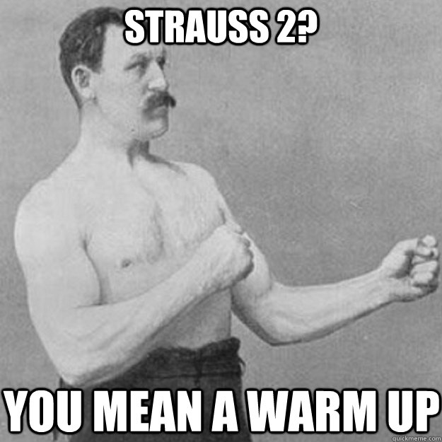 Strauss 2? you mean a warm up  overly manly man