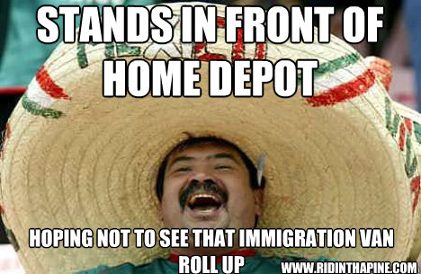 Stands in front of home depot hoping not to see that immigration van roll up www.ridinthapine.com  Merry mexican