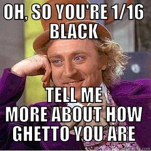 OH, SO YOU'RE 1/16 BLACK TELL ME MORE ABOUT HOW GHETTO YOU ARE Creepy Wonka