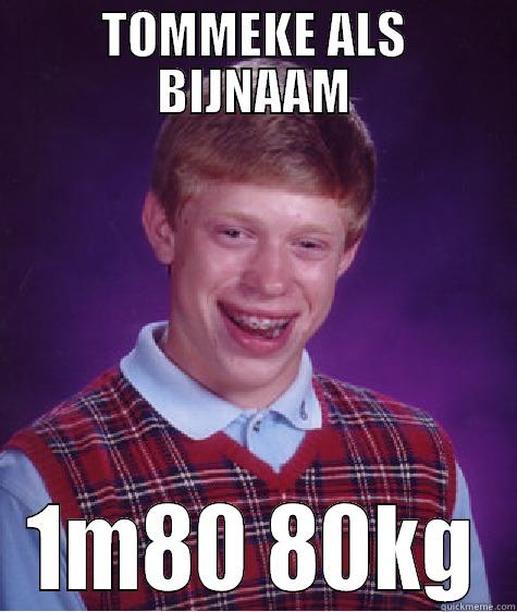 kustmnkloete :D - TOMMEKE ALS BIJNAAM 1M80 80KG Bad Luck Brian