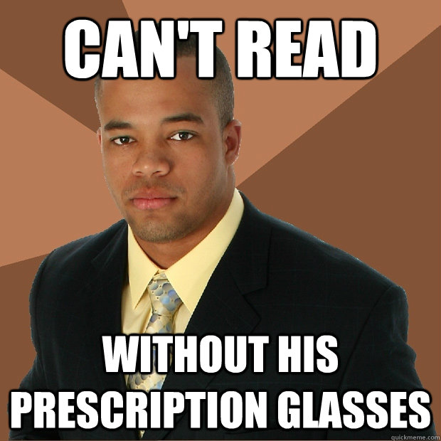 can't read without his prescription glasses  Successful Black Man