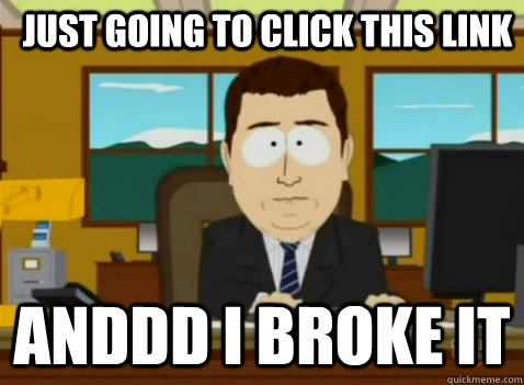 Just going to click this link anddd I broke it  South Park Banker