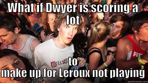 WHAT IF DWYER IS SCORING A LOT TO MAKE UP FOR LEROUX NOT PLAYING Sudden Clarity Clarence