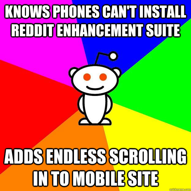 Knows phones can't install Reddit enhancement suite adds endless scrolling in to mobile site  Reddit Alien