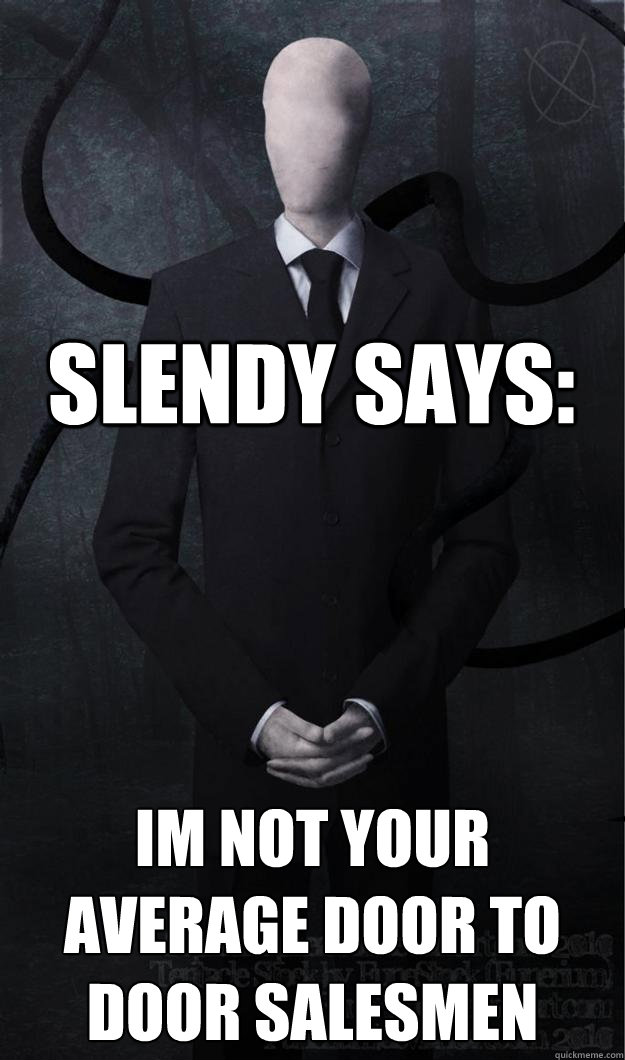 Slendy says: Im not your average door to door salesmen - Slendy says: Im not your average door to door salesmen  Slenderman