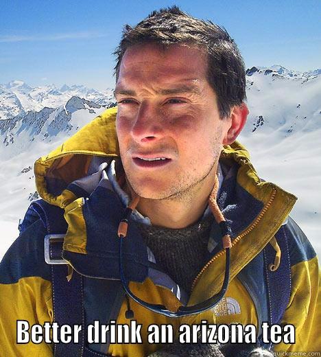 Zona gryyls  -  BETTER DRINK AN ARIZONA TEA  Bear Grylls