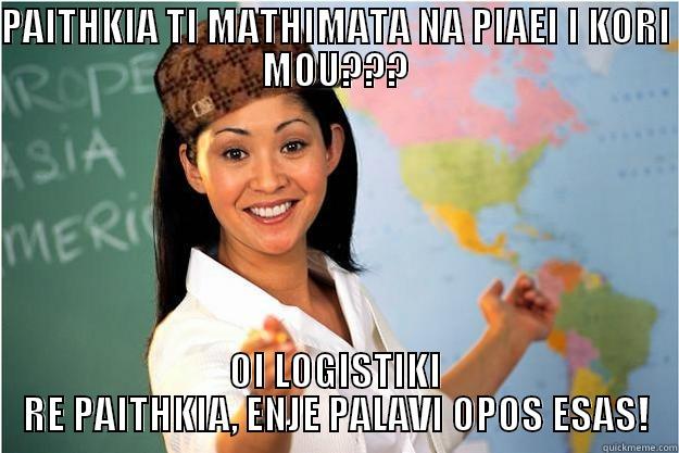 PAITHKIA TI MATHIMATA NA PIAEI I KORI MOU??? OI LOGISTIKI RE PAITHKIA, ENJE PALAVI OPOS ESAS! Scumbag Teacher