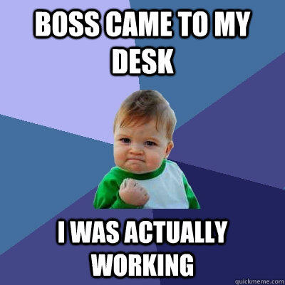Boss came to my desk i was actually working  
