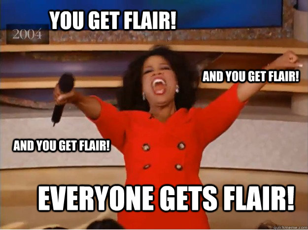 You get flair! everyone gets flair! and you get flair! and you get flair!  oprah you get a car