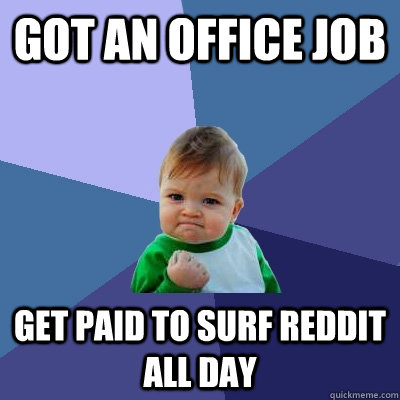 got an office job get paid to surf reddit all day  Success Kid