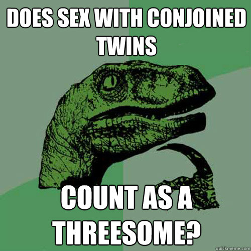 Does sex with conjoined twins count as a threesome? - Does sex with conjoined twins count as a threesome?  Philosoraptor