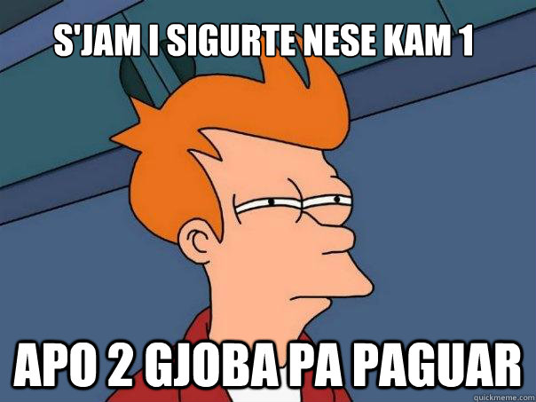 s'jam i sigurte nese kam 1 apo 2 gjoba pa paguar  Futurama Fry