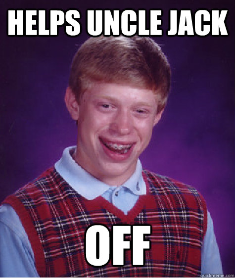 Helps Uncle Jack Off  Bad Luck Brian