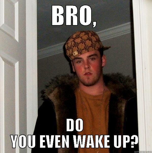 SS WUN - BRO, DO YOU EVEN WAKE UP? Scumbag Steve