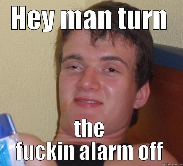 HEY MAN TURN THE FUCKIN ALARM OFF 10 Guy