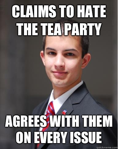 Claims to hate the Tea Party Agrees with them on every issue  College Conservative