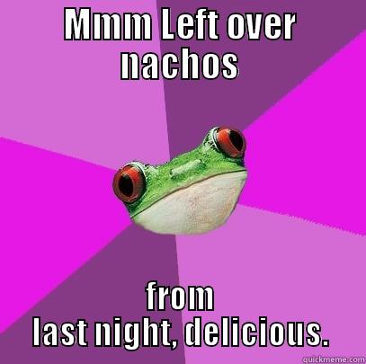 MMM LEFT OVER NACHOS FROM LAST NIGHT, DELICIOUS. Foul Bachelorette Frog