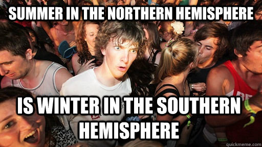 summer in the northern hemisphere is winter in the southern hemisphere - summer in the northern hemisphere is winter in the southern hemisphere  Sudden Clarity Clarence