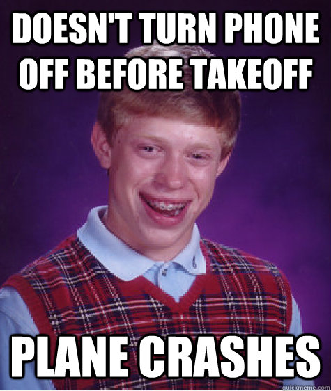 Doesn't turn phone off before takeoff  Plane crashes   Bad Luck Brian