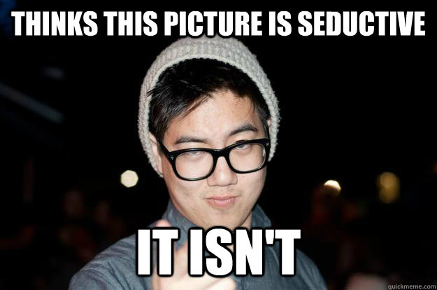 thinks this picture is seductive it isn't - thinks this picture is seductive it isn't  Seductive Hipster Asian