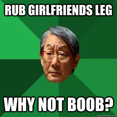 rub girlfriends leg why not boob? - rub girlfriends leg why not boob?  High Expectations Asian Father