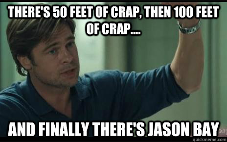 There's 50 Feet of crap, then 100 Feet of Crap.... And finally there's Jason Bay  