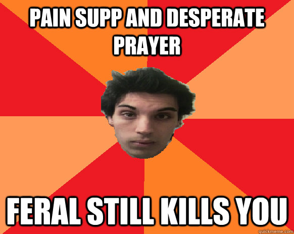 Pain Supp and Desperate Prayer Feral still kills you - Pain Supp and Desperate Prayer Feral still kills you  Idiot WoW player