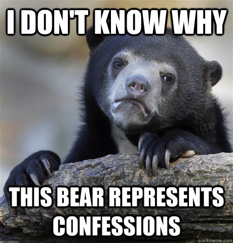 I don't know why  this bear represents confessions - I don't know why  this bear represents confessions  Confession Bear