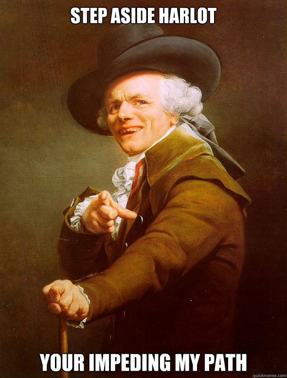 step aside harlot your impeding my path  Joseph Ducreux