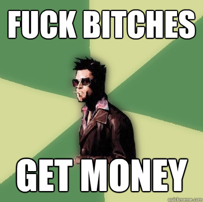 Fuck Bitches  Get money   Helpful Tyler Durden