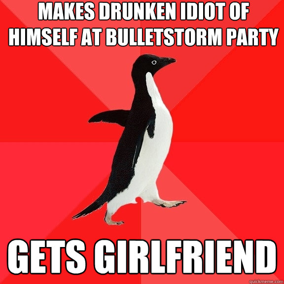 Makes drunken idiot of himself at bulletstorm party gets girlfriend  Socially Awesome Penguin