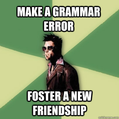 Make a grammar error foster a new friendship  Helpful Tyler Durden