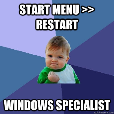 Start menu >> restart Windows specialist - Start menu >> restart Windows specialist  Success Kid