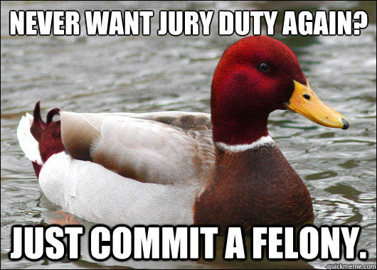 never want jury duty again?
 just commit a felony.  