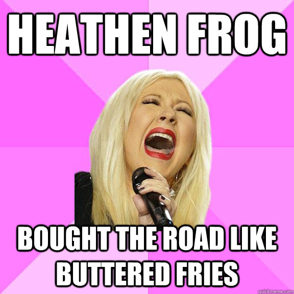 Heathen Frog Bought the road like buttered fries  Wrong Lyrics Christina