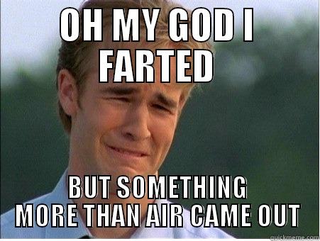 OH MY GOD I FARTED BUT SOMETHING MORE THAN AIR CAME OUT 1990s Problems