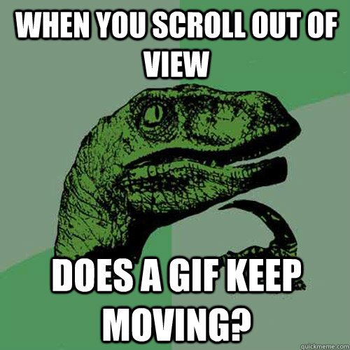 When you scroll out of view Does a GIF keep moving?  Philosoraptor