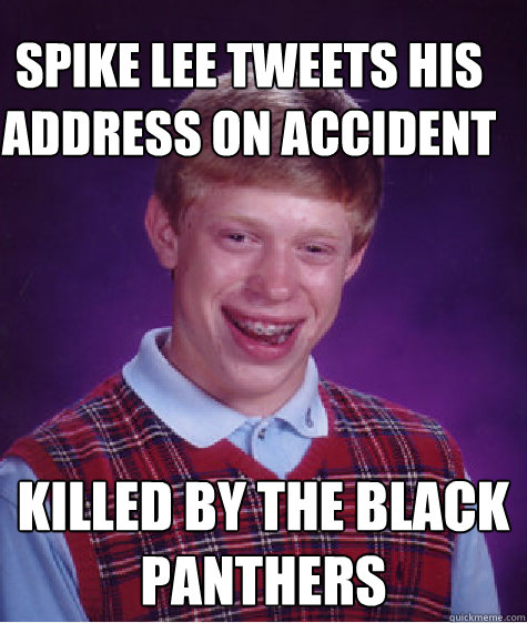 spike lee tweets his address on accident killed by the black panthers - spike lee tweets his address on accident killed by the black panthers  Bad Luck Brain